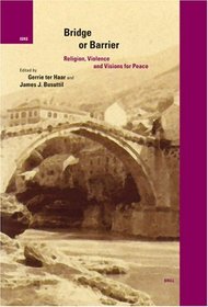 Bridge Or Barrier: Religion, Violence and Visions for Peace (International Studies in Religion and Society)