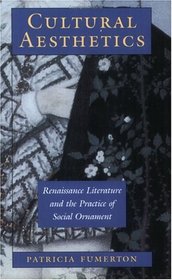 Cultural Aesthetics : Renaissance Literature and the Practice of Social Ornament