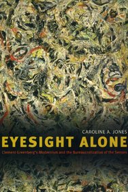 Eyesight Alone: Clement Greenberg's Modernism And The Bureaucratization Of The Senses