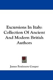 Excursions In Italy: Collection Of Ancient And Modern British Authors