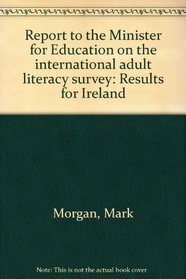 Report to the Minister for Education on the international adult literacy survey, results for Ireland