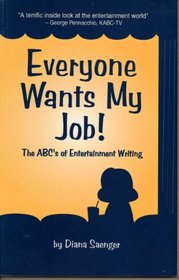 Everyone Wants My Job!: The ABC's of Entertainment Writing