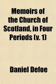 Memoirs of the Church of Scotland, in Four Periods (v. 1)