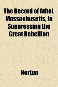 The Record of Athol, Massachusetts, in Suppressing the Great Rebellion