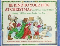 Be Kind to Your Dog at Christmas: And Other Ways to Have Happy Holidays and a Lucky New Year