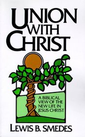 Union with Christ: A Biblical View of the New Life in Jesus Christ