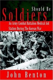 Should Be Soldiers: An Army Combat Battalion Medical Aid Station During the Korean War
