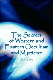 The Secrets of Western and Eastern Occultism and Mysticism