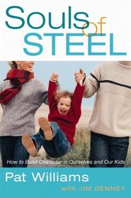 Souls of Steel: How to Build Character in Ourselves and Our Kids (Faithwords)