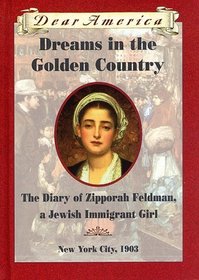 Dreams in the Golden Country: The Diary of Zipporah Feldman, a Jewish Immigrant Girl, New York City, 1903 (Dear America)