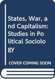 States, War, and Capitalism: Studies in Political Sociology