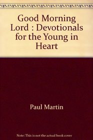 Good Morning Lord : Devotionals for the Young in Heart