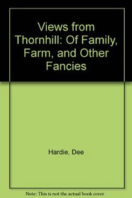 Views from Thornhill: Of Family, Farm, and Other Fancies