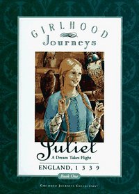 Juliet : A Dream Takes Flight, England, 1339 (Girlhood Journeys Book 1)