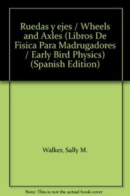 Ruedas y ejes / Wheels and Axles (Libros De Fisica Para Madrugadores / Early Bird Physics) (Spanish Edition)