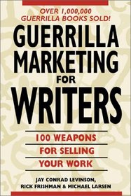Guerrilla Marketing for Writers : 100 Weapons to Help You Sell Your Work