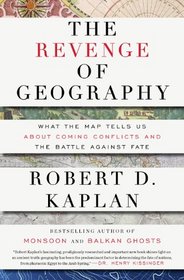 The Revenge of Geography: What the Map Tells Us About Coming Conflicts and the Battle Against Fate