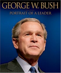 George W. Bush: Portrait of a Leader