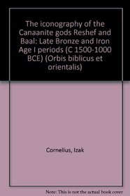 The iconography of the Canaanite gods Reshef and Baal: Late Bronze and Iron Age I periods (C 1500-1000 BCE) (Orbis biblicus et orientalis)