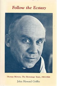 Follow the Ecstasy: Thomas Merton, the Hermitage Years, 1965-1968