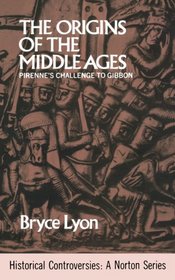 The Origins of the Middle Ages: Pirenne's Challenge to Gibbon (Historical Controversies)