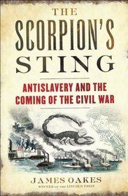 The Scorpion's Sting: Antislavery and the Coming of the Civil War