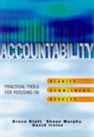 Accountability: Practical Tools for Focusing on Clarity, Commitment and Results