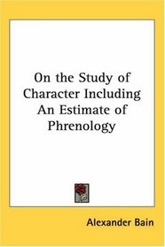 On the Study of Character Including An Estimate of Phrenology