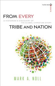 From Every Tribe and Nation: A Historian's Discovery of the Global Christian Story (Turning South: Christian Scholars in an Age of World Christianity)