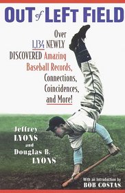 Out of Left Field : Over 1,134 Newly Discovered Amazing Baseball Records, Connections, Coincidences, and More!