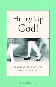 Hurry Up, God!: Learning to Wait for Your Blessing