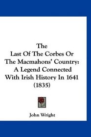 The Last Of The Corbes Or The Macmahons' Country: A Legend Connected With Irish History In 1641 (1835)
