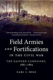 Field Armies and Fortifications in the Civil War: The Eastern Campaigns, 1861-1864 (Civil War America)