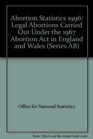Abortion Statistics 1996: Legal Abortions Carried Out Under the 1967 Abortion Act in England and Wales (Series AB)