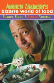 Andrew Zimmern's Bizarre World of Food: Brains, Bugs, and Blood Sausage