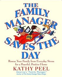 The Family Manager Saves the Day: Rescue Your Family from Everyday Stress for a Peaceful Positive Home