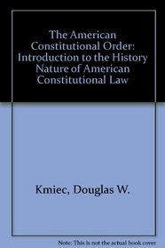 The American Constitutional Order: Introduction to the History Nature of American Constitutional Law