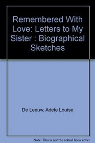 Remembered With Love: Letters to My Sister : Biographical Sketches