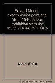 Edvard Munch, expressionist paintings, 1900-1940: A loan exhibition from the Munch Museum in Oslo