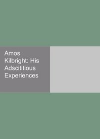 Amos Kilbright: His Adscititious Experiences