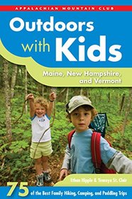Outdoors with Kids Maine, New Hampshire, and Vermont: 75 of the Best Family Hiking, Camping, and Paddling Trips