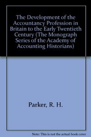 The Development of the Accountancy Profession in Britain to the Early Twentieth Century (The Monograph Series of the Academy of Accounting Historians)