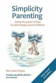 Simplicity Parenting: Using the Power of Less to Raise Happy, Secure Children