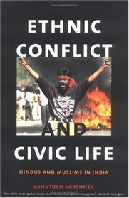 Ethnic Conflict and Civic Life : Hindus and Muslims in India, Second Edition