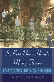 I Kiss Your Hands Many Times: Hearts, Souls, and Wars in Hungary