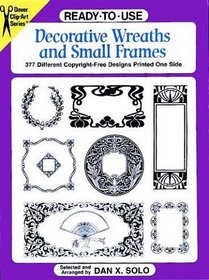 Ready-To-Use Decorative Wreaths and Small Frames: 377 Different Copyright-Free Designs Printed One Side (Clip Art (Dover))