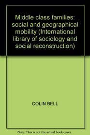 Middle class families: social and geographical mobility (International library of sociology and social reconstruction)