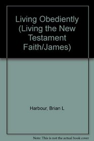 Living Obediently (Living the New Testament Faith/James)