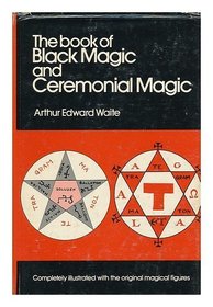 The book of black magic and ceremonial magic: The secret tradition in Goetia : including the rites and mysteries of Goetic theurgy, sorcery and infernal necromancy