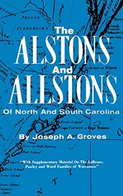 The Alstons and Allstons of North and South Carolina, compiled from English, Colonial and Family Records with Personal Reminiscences also Notes of Some ... Pawley and Ward Families of Waccamaw